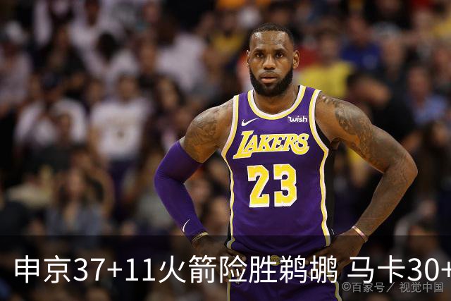 申京37+11火箭险胜鹈鹕 马卡30+9爵士逆转猛龙